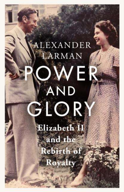 Power and Glory : Elizabeth II and the Rebirth of Royalty - The Cleeve Bookshop