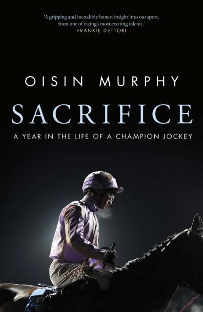 Sacrifice : A Year in the Life of a Champion Jockey - The Cleeve Bookshop