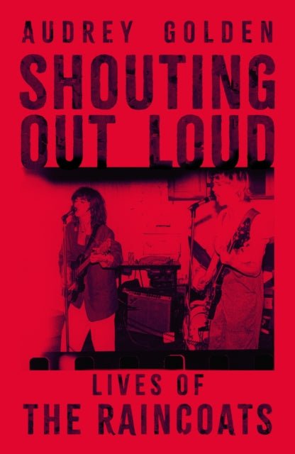 Shouting Out Loud : Lives of The Raincoats - The Cleeve Bookshop