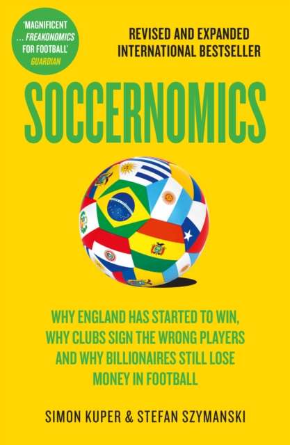 Soccernomics : Why England Has Started to Win, Why Clubs Sign the Wrong Players and Why Billionaires Still Lose Money in Football - The Cleeve Bookshop