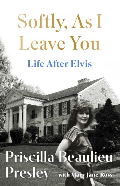 Softly, As I Leave You: Life After Elvis : The long-awaited memoir about life behind the walls of Graceland from Priscilla, wife of a legend - The Cleeve Bookshop