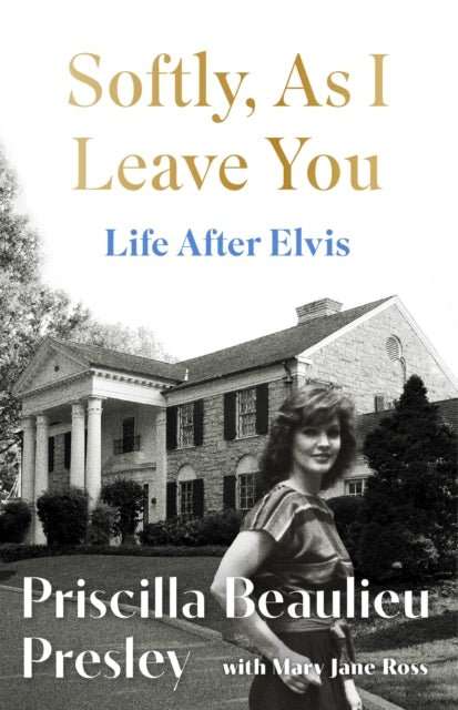 Softly, As I Leave You: Life After Elvis : The long-awaited memoir about life behind the walls of Graceland from Priscilla, wife of a legend - The Cleeve Bookshop