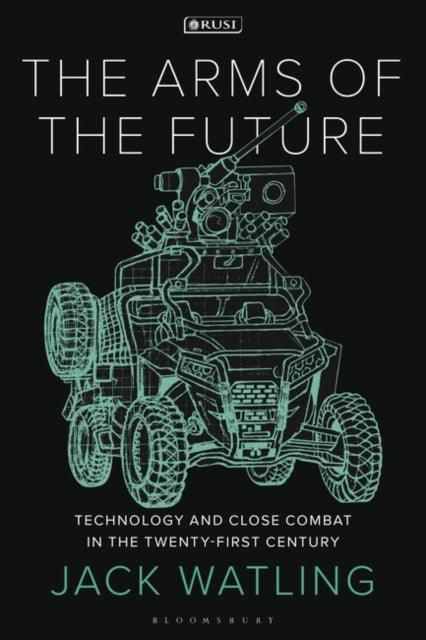 The Arms of the Future : Technology and Close Combat in the Twenty-First Century - The Cleeve Bookshop
