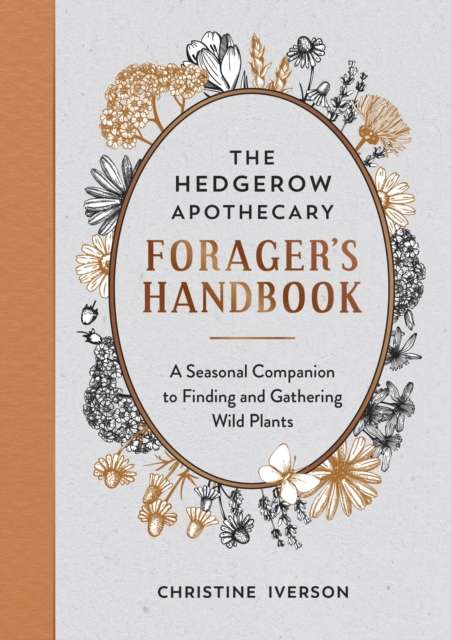 The Hedgerow Apothecary Forager's Handbook : A Seasonal Companion to Finding and Gathering Wild Plants - The Cleeve Bookshop