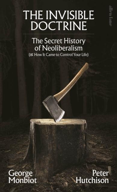 The Invisible Doctrine : The Secret History of Neoliberalism (& How It Came to Control Your Life) - The Cleeve Bookshop