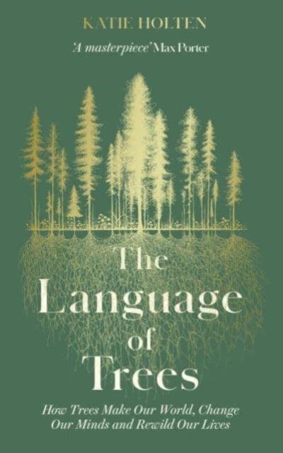 The Language of Trees : How Trees Make Our World, Change Our Minds and Rewild Our Lives - The Cleeve Bookshop