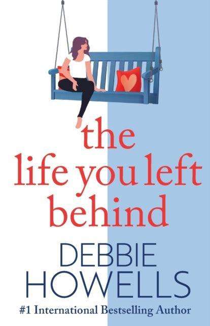 The Life You Left Behind : A breathtaking story of love, loss and happiness from Sunday Times bestseller Debbie Howells - The Cleeve Bookshop