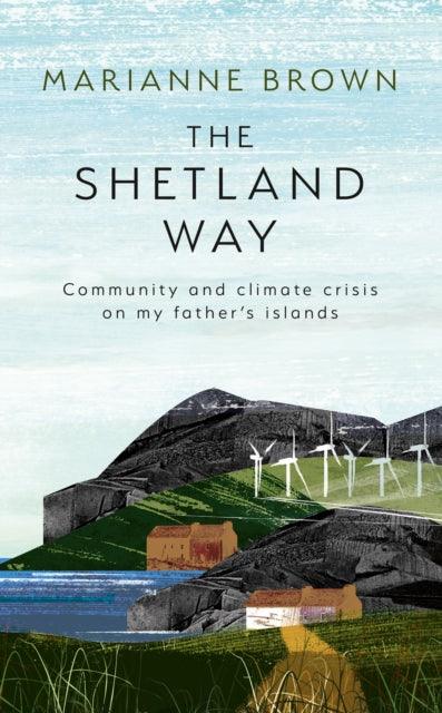 The Shetland Way : Community and Climate Crisis on My Father's Islands - The Cleeve Bookshop