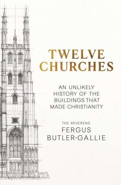 Twelve Churches : An unlikely history of the buildings that made Christianity - The Cleeve Bookshop