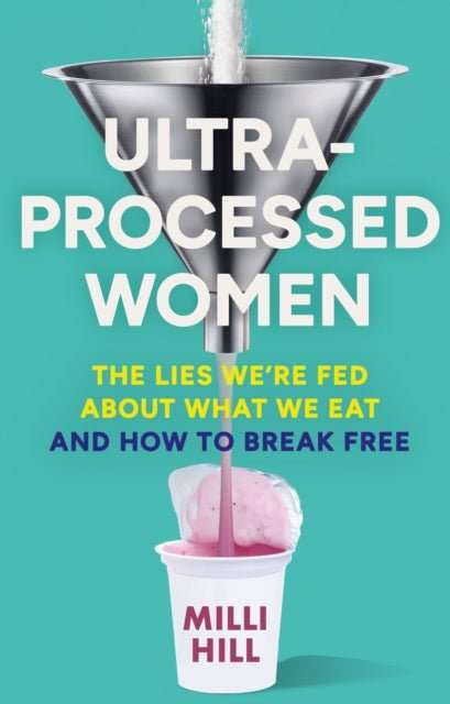Ultra-Processed Women : The Lies We’Re Fed About What We Eat and How to Break Free - The Cleeve Bookshop