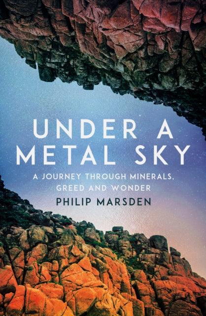 Under a Metal Sky : A Journey Through Minerals, Greed and Wonder - The Cleeve Bookshop