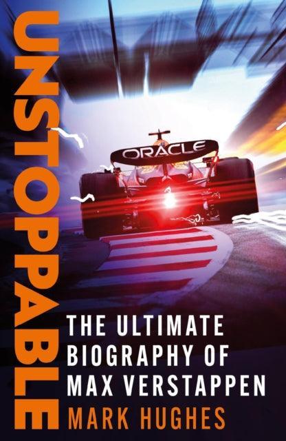 Unstoppable : The Ultimate Biography of Three-Time F1 World Champion Max Verstappen - The Cleeve Bookshop