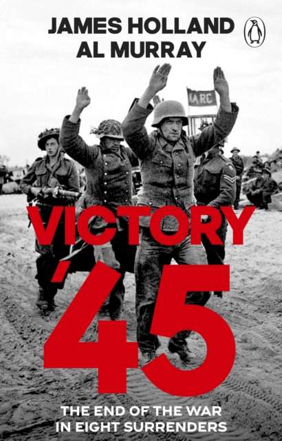 Victory '45 : The End of the War in Eight Surrenders - The Cleeve Bookshop