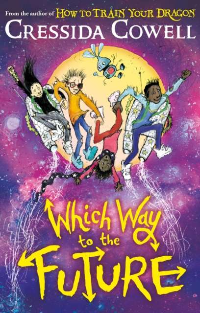 Which Way To The Future : The out-of-this-world new series from the author of HOW TO TRAIN YOUR DRAGON - The Cleeve Bookshop