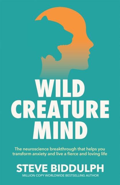 Wild Creature Mind : The Neuroscience Breakthrough that Helps You Transform Anxiety and Live a Fierce and Loving Life - The Cleeve Bookshop