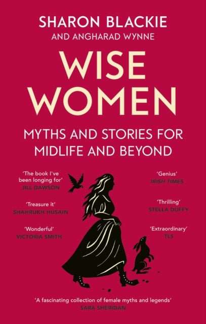 Wise Women : Myths and stories for midlife and beyond - 'Extraordinary . . . beautifully and vividly retold stories' TLS - The Cleeve Bookshop