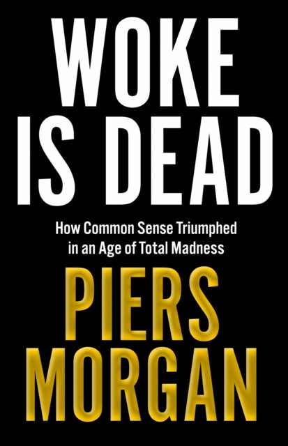 Woke Is Dead : How Common Sense Triumphed in an Age of Total Madness - Signed First Edition - The Cleeve Bookshop
