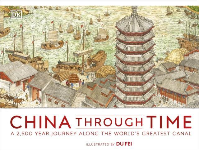 China Through Time : A 2,500 Year Journey along the World's Greatest Canal - The Cleeve Bookshop