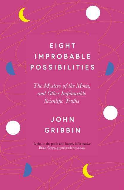 Eight Improbable Possibilities : The Mystery of the Moon, and Other Implausible Scientific Truths - The Cleeve Bookshop