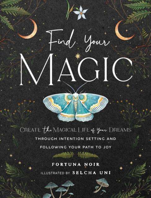 Find Your Magic: A Journal : Create the Magical Life of Your Dreams through Intention Setting and Following Your Path to Joy - The Cleeve Bookshop