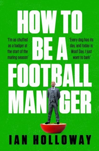 How to Be a Football Manager: Enter the hilarious and crazy world of the gaffer - The Cleeve Bookshop