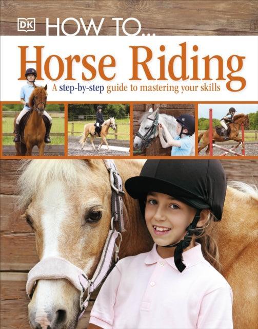 How To...Horse Riding : A Step-by-Step Guide to Mastering Your Skills - The Cleeve Bookshop