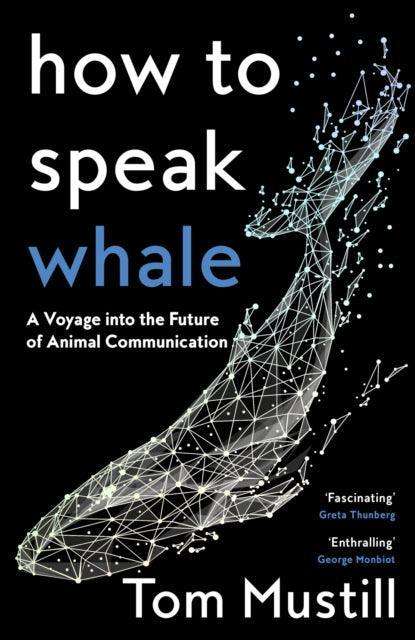 How to Speak Whale : A Voyage into the Future of Animal Communication - The Cleeve Bookshop
