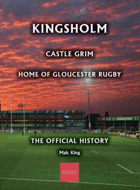 Kingsholm : Castle Grim, Home of Gloucester Rugby, The Official History - The Cleeve Bookshop