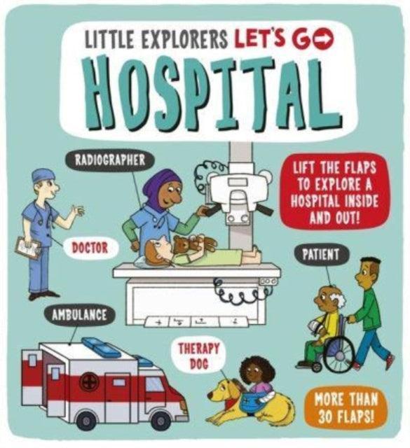 Little Explorers: Let's Go! Hospital : Lift the flaps to explore a hospital inside and out! - The Cleeve Bookshop