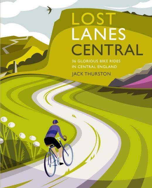 Lost Lanes Central England : 36 Glorious bike rides in the Midlands, Peak District, Cotswolds, Lincolnshire and Shropshire Hills - The Cleeve Bookshop