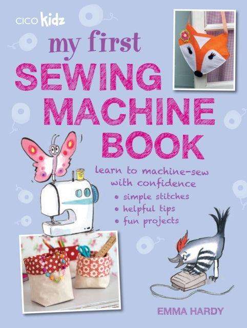 My First Sewing Machine Book : 35 Fun and Easy Projects for Children Aged 7 Years + - The Cleeve Bookshop