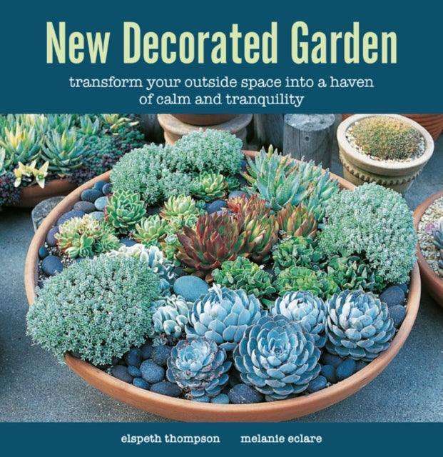New Decorated Garden : Transform Your Outside Space into a Haven of Calm and Tranquility - The Cleeve Bookshop
