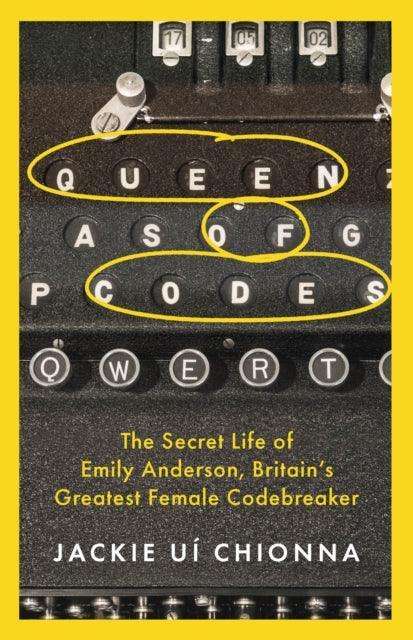 Queen of Codes : The Secret Life of Emily Anderson, Britain's Greatest Female Code Breaker - The Cleeve Bookshop