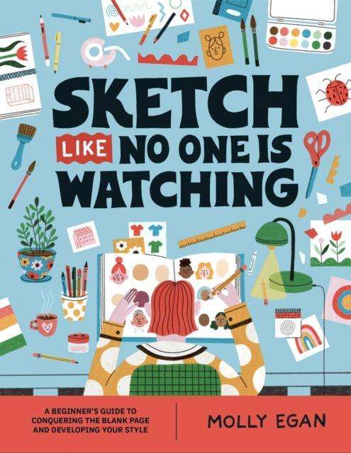 Sketch Like No One is Watching : A beginner's guide to conquering the blank page - The Cleeve Bookshop