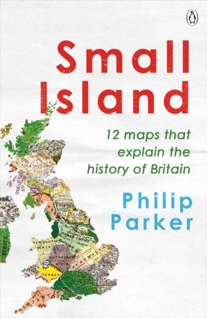 Small Island : 12 Maps That Explain The History of Britain - The Cleeve Bookshop