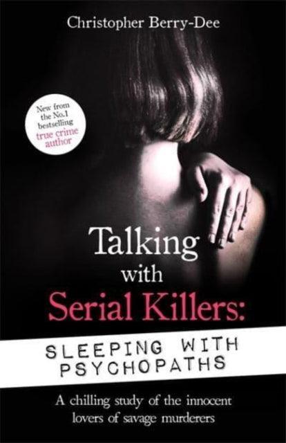 Talking with Serial Killers: Sleeping with Psychopaths : A chilling study of the innocent lovers of savage murderers - The Cleeve Bookshop