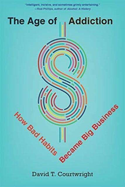 The Age of Addiction : How Bad Habits Became Big Business - The Cleeve Bookshop