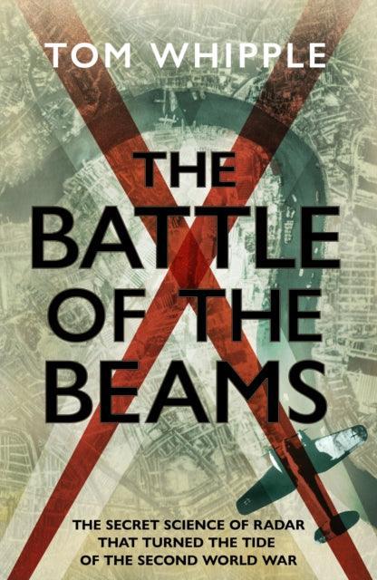 The Battle of the Beams : The secret science of radar that turned the tide of the Second World War - The Cleeve Bookshop