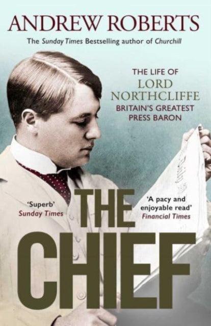 The Chief : The Life of Lord Northcliffe Britain's Greatest Press Baron - The Cleeve Bookshop