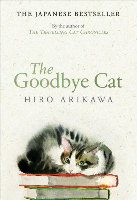 The Goodbye Cat : The uplifting tale of wise cats and their humans by the global bestselling author of THE TRAVELLING CAT CHRONICLES - The Cleeve Bookshop