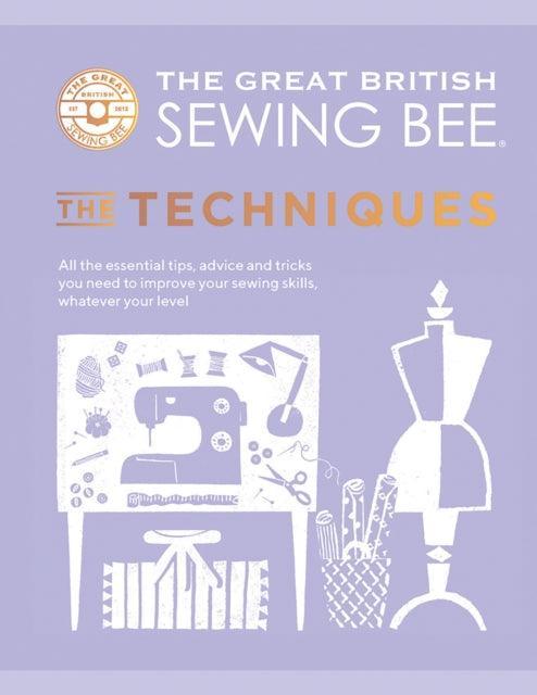 The Great British Sewing Bee: The Techniques : All the Essential Tips, Advice and Tricks You Need to Improve Your Sewing Skills, Whatever Your Level - The Cleeve Bookshop