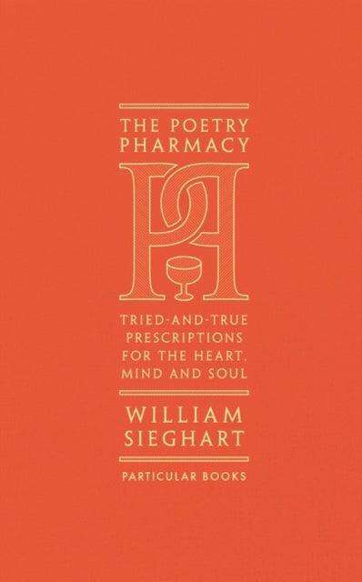 The Poetry Pharmacy : Tried-and-True Prescriptions for the Heart, Mind and Soul - The Cleeve Bookshop