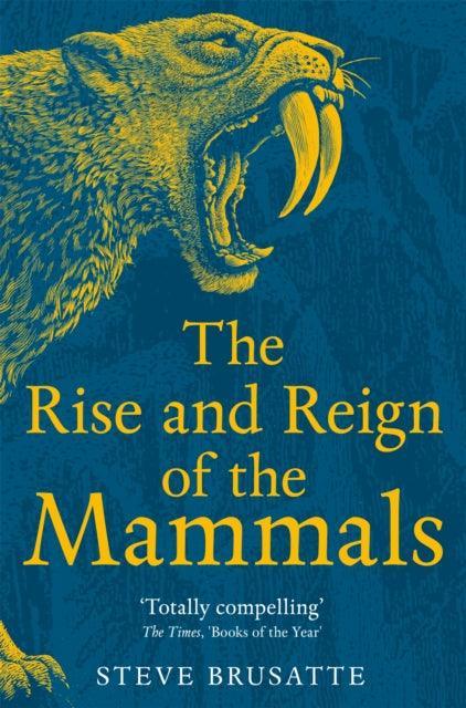 The Rise and Reign of the Mammals : A New History, from the Shadow of the Dinosaurs to Us - The Cleeve Bookshop