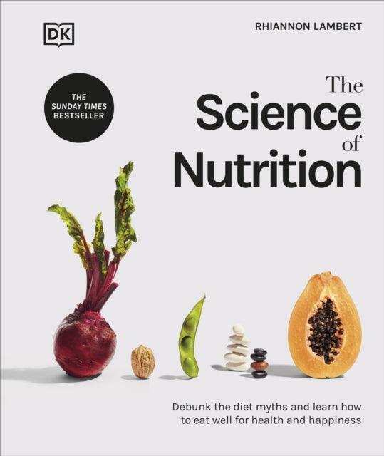 The Science of Nutrition : Debunk the Diet Myths and Learn How to Eat Well for Health and Happiness - The Cleeve Bookshop