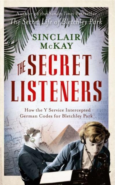 The Secret Listeners : The Men and Women Posted Across the World to Intercept the German Codes for Bletchley Park - The Cleeve Bookshop