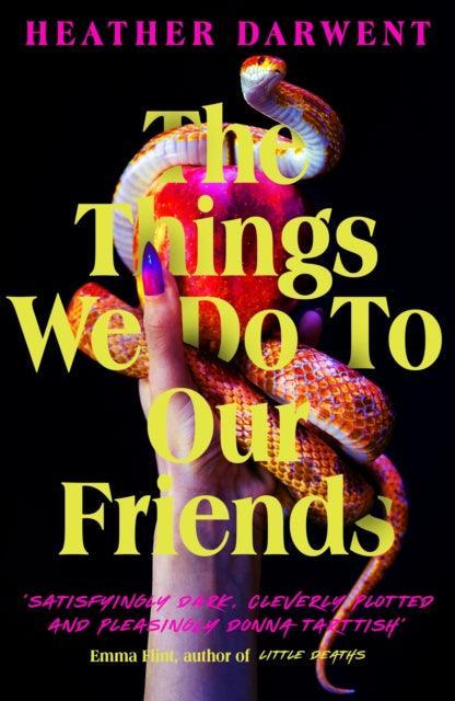 The Things We Do To Our Friends : A Sunday Times bestselling deliciously dark, intoxicating, compulsive tale of feminist revenge, toxic friendships, and deadly secrets - The Cleeve Bookshop