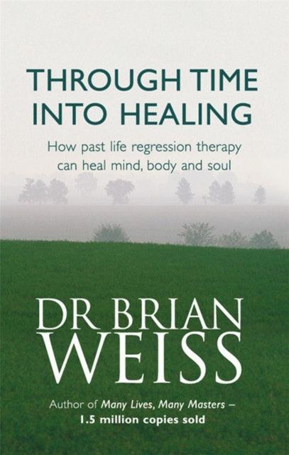 Through Time Into Healing : How Past Life Regression Therapy Can Heal Mind,body And Soul - The Cleeve Bookshop