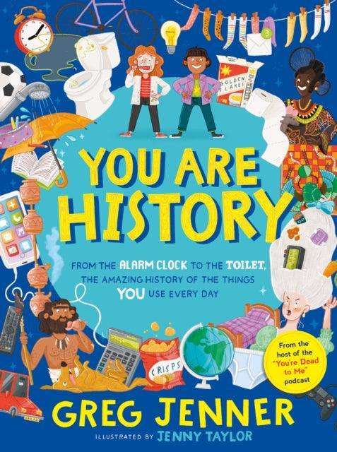 You Are History: From the Alarm Clock to the Toilet, the Amazing History of the Things You Use Every Day - The Cleeve Bookshop