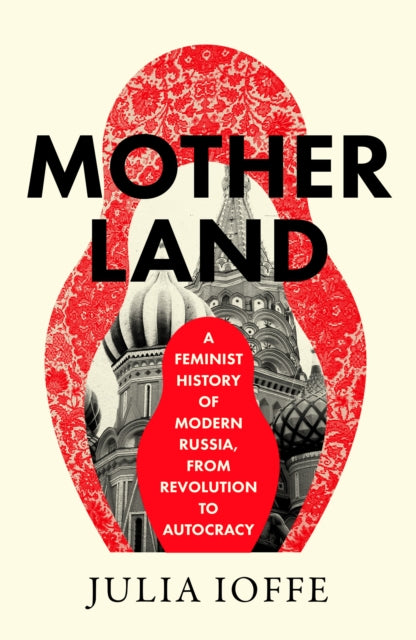 Motherland : A Feminist History of Modern Russia, from Revolution to Autocracy - 9780008469665