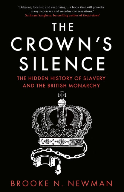 The Crown’s Silence : The Hidden History of Slavery and the British Monarchy - 9780008670955
